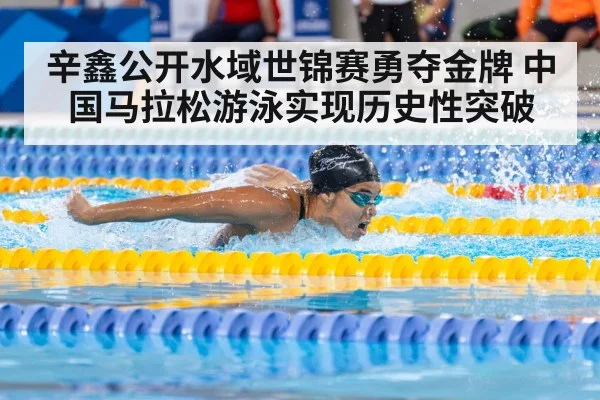 辛鑫公开水域世锦赛勇夺金牌 中国马拉松游泳实现历史性突破